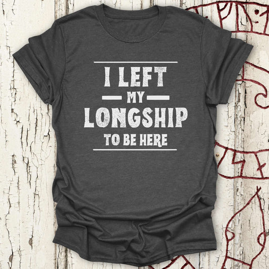 T-Shirt I Left My Longship to be Here - Funny Viking T-shirt NEW! Unisex size S M L XL 2XL
