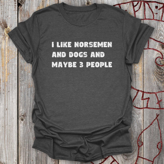 I Like Norsemen and Dogs and Maybe 3 People - T-Shirt