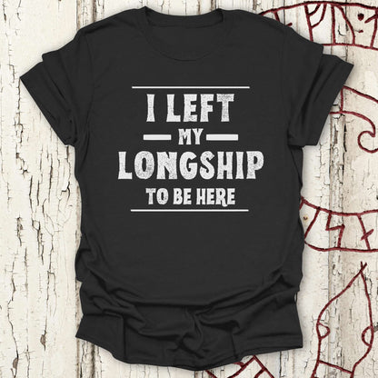 I Left My Longship to be Here - Funny Viking T-shirt NEW!