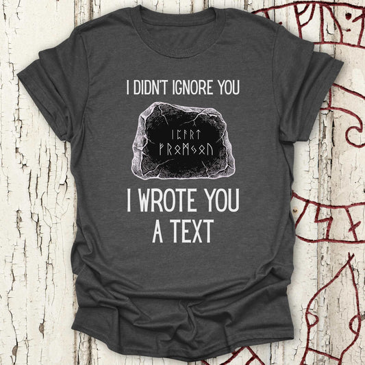 T-Shirt I Didn't Ignore You - I Wrote You a Text - Funny Runestone T-shirt NEW! Unisex size S M L XL 2XL