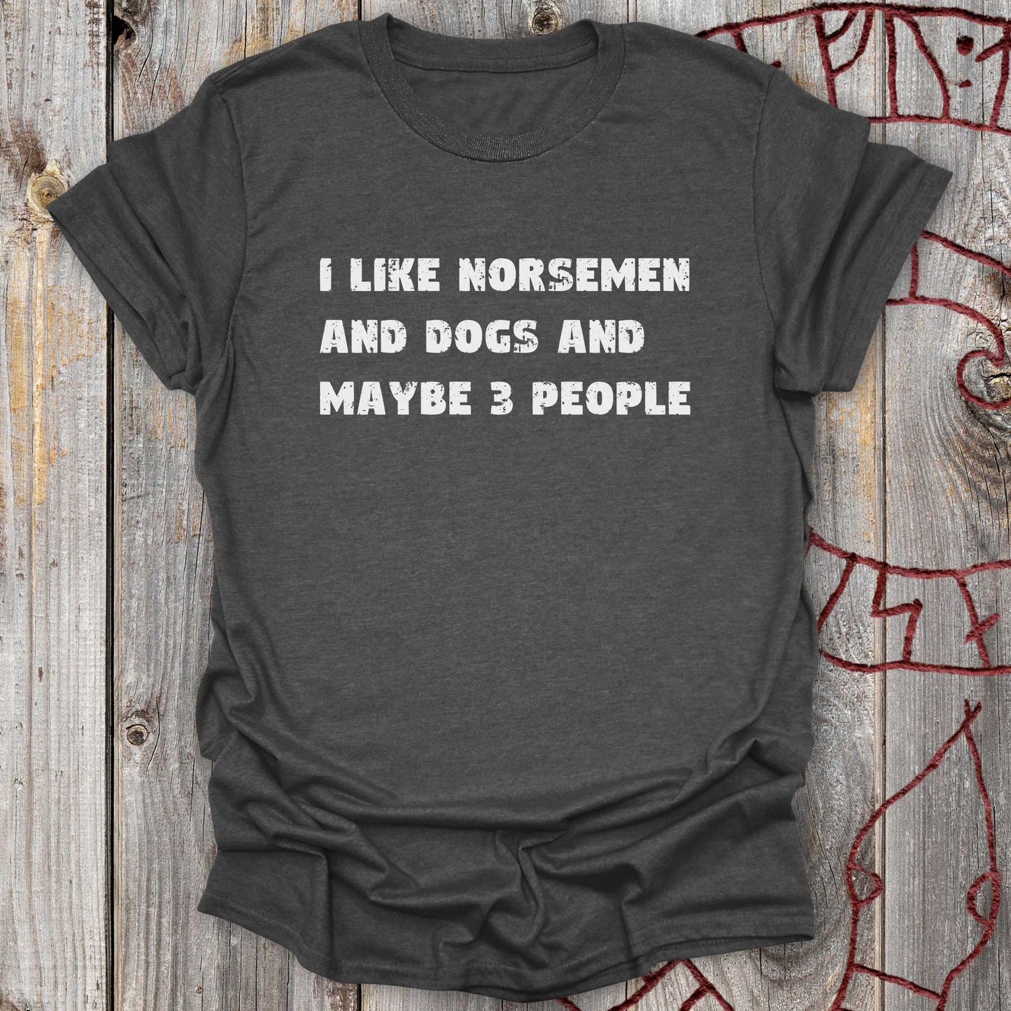 I Like Norsemen and Dogs and Maybe 3 People - T-Shirt