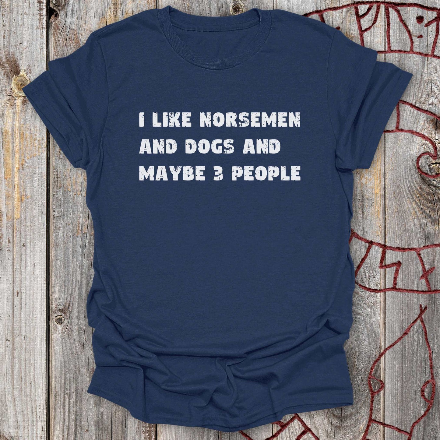 I Like Norsemen and Dogs and Maybe 3 People - T-Shirt