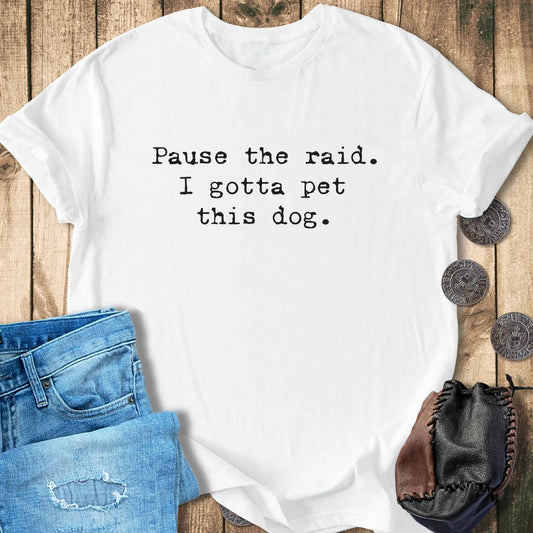 T-Shirt Pause the Raid. I Gotta Pet This Dog - Funny Minimalist Norse T-shirt Unisex Sizes S-2XL Funny Shirt Gift